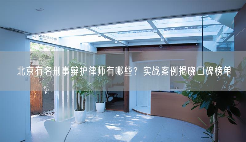 北京有名刑事辩护律师有哪些？实战案例揭晓口碑榜单(图1)