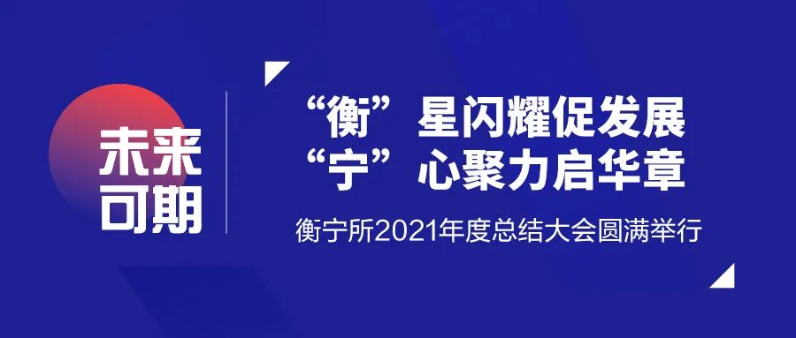 “衡”星闪耀促发展  “宁”心聚力启华章——衡宁所2021年度总结大会圆满举行(图1)